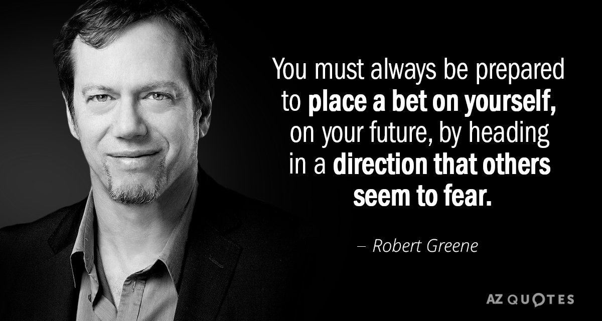 Robert Greene quote: You must always be prepared to place a bet on yourself, on your...