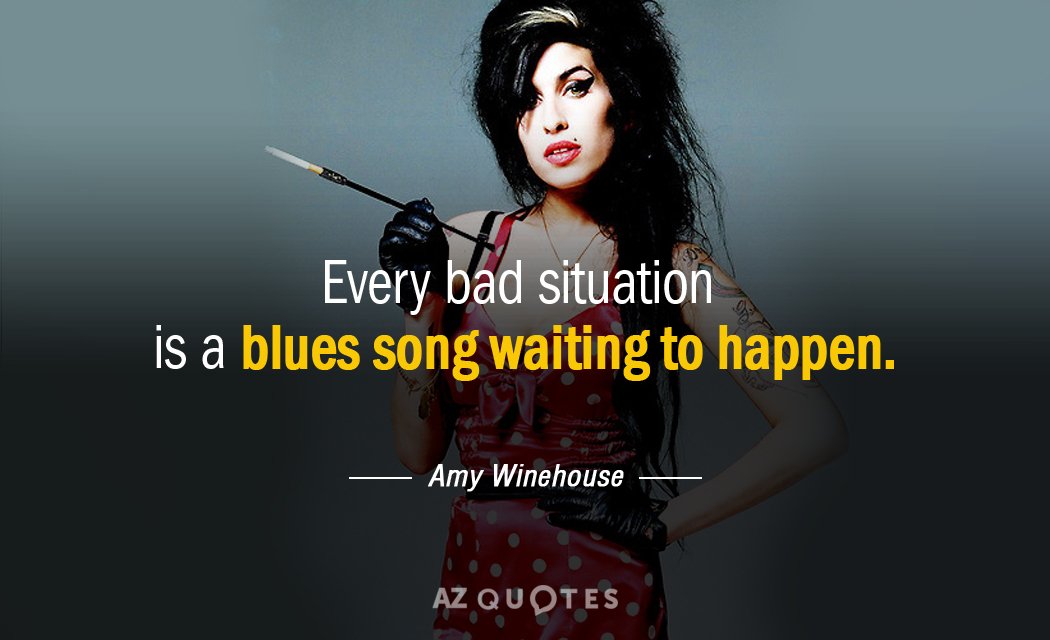 Amy Winehouse quote: Every bad situation is a blues song waiting to happen.