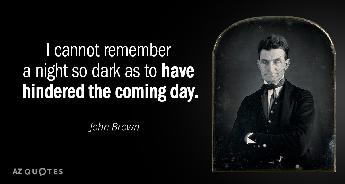 John Brown quote: I cannot remember a night so dark as to have hindered the coming...