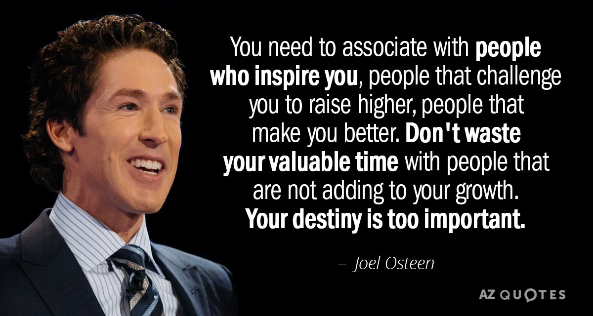 Joel Osteen quote: You need to associate with people who inspire you, 
 people that challenge...