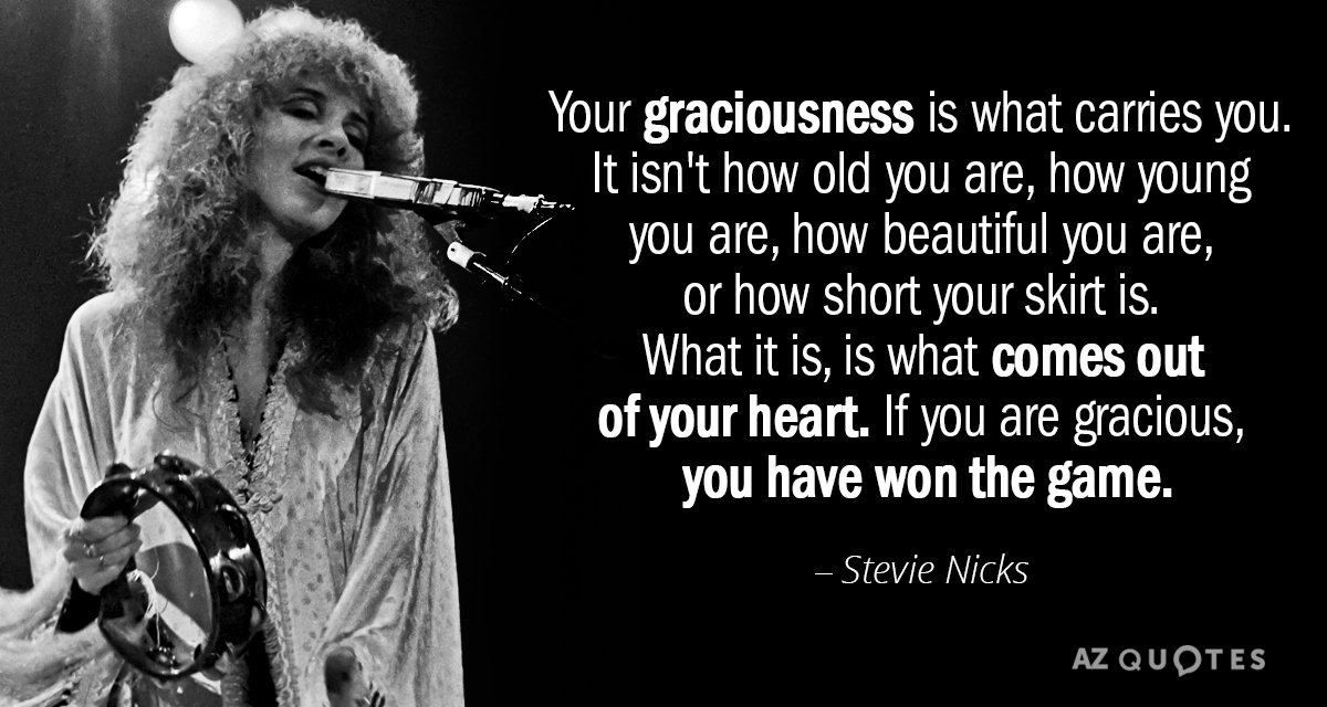 Stevie Nicks quote: Your graciousness is what carries you. It isn't how old you are, how...