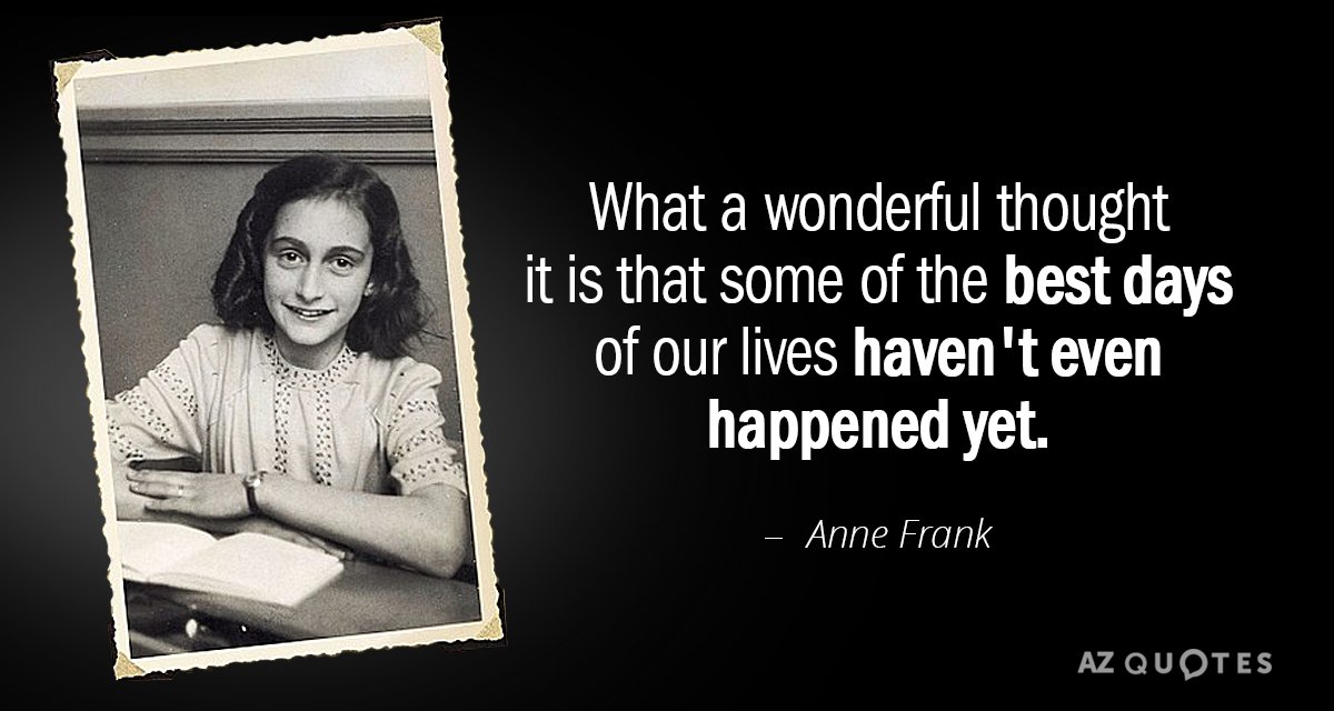 Anne Frank quote: What a wonderful thought it is that some of the best days of...