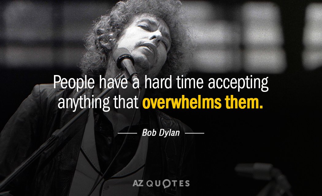 Bob Dylan quote: People have a hard time accepting anything that overwhelms them.