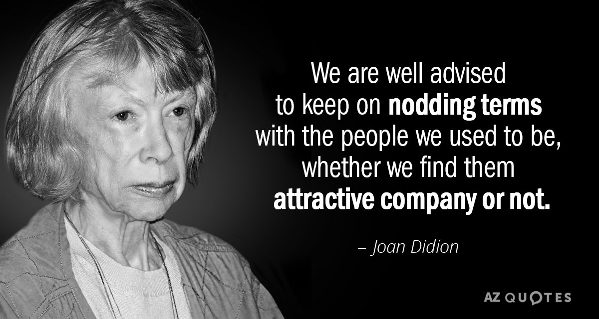 Joan Didion quote: We are well advised to keep on nodding terms with the people we...