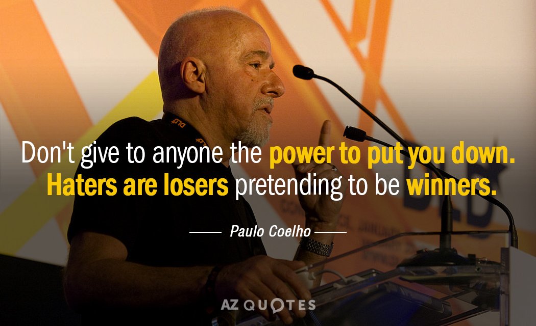 Paulo Coelho quote: Don't give to anyone the power to put you down. Haters are losers...