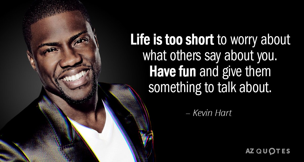 Kevin Hart quote: Life is too short to worry about what others say about you. Have...