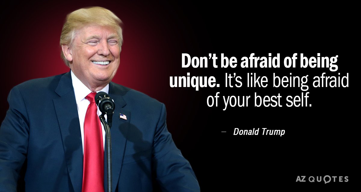 Donald Trump quote: Don’t be afraid of being unique. It’s like being afraid of your best...