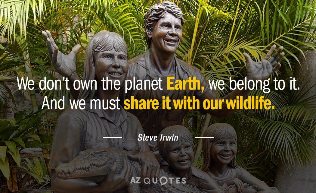 Steve Irwin quote: We don’t own the planet Earth, we belong to it. And we must...