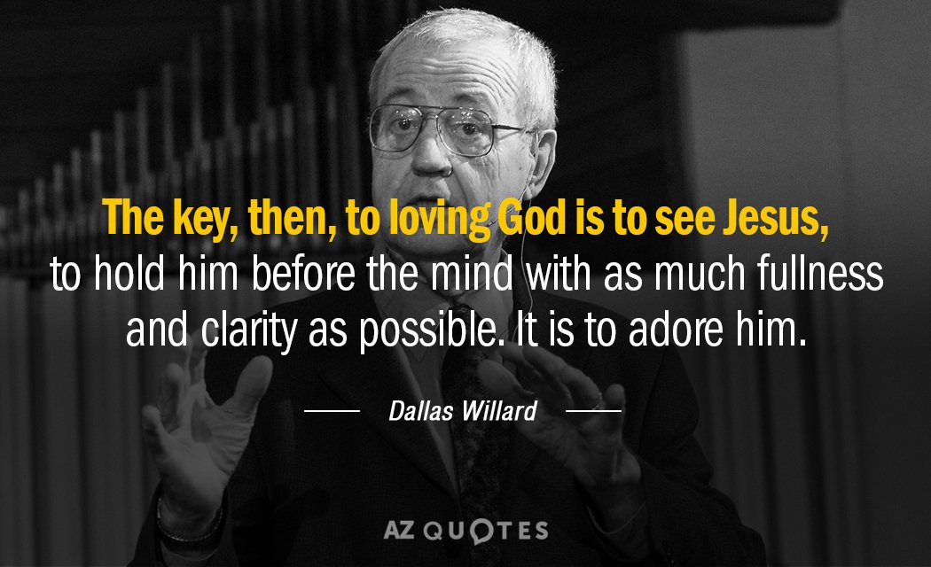 Dallas Willard quote: The key, then, to loving God is to see Jesus, to hold him...