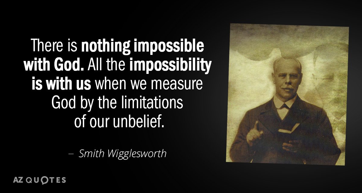Smith Wigglesworth quote: There is nothing impossible with God. All the impossibility is with us when...