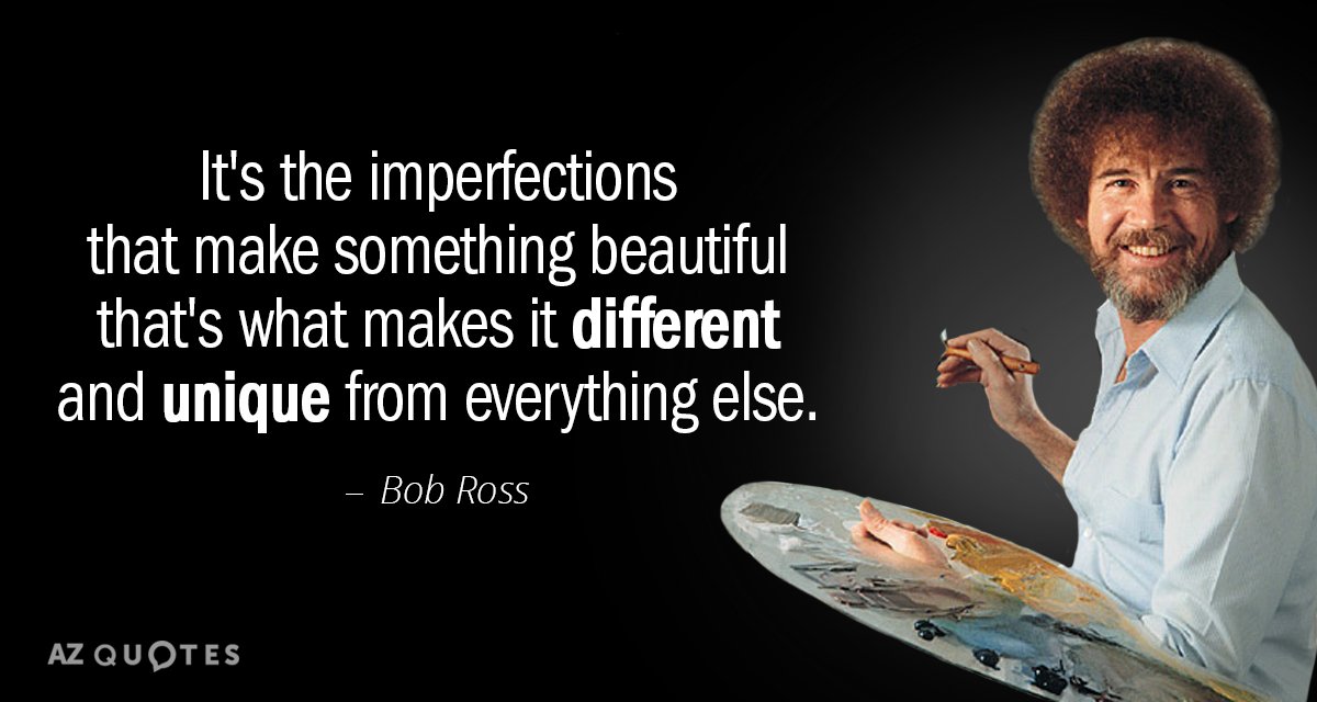 Bob Ross quote: It's the imperfections that make something beautiful, that's what makes it different and...
