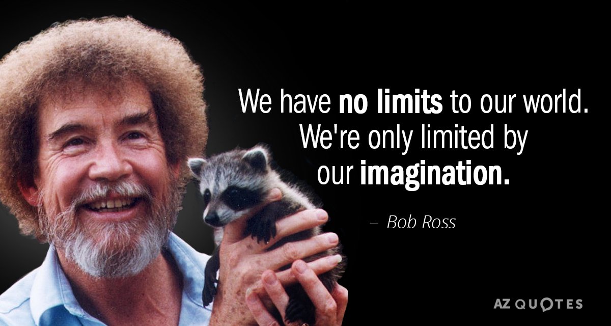 Bob Ross quote: We have no limits to our world. We're only limited by our imagination.