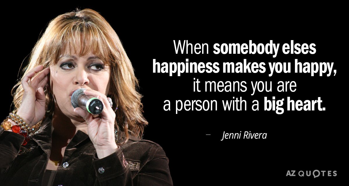 Jenni Rivera quote: When somebody elses happiness makes you happy, it means you are a person...