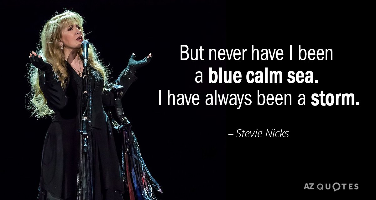 Stevie Nicks quote: But never have I been a blue calm sea 
 I have always...
