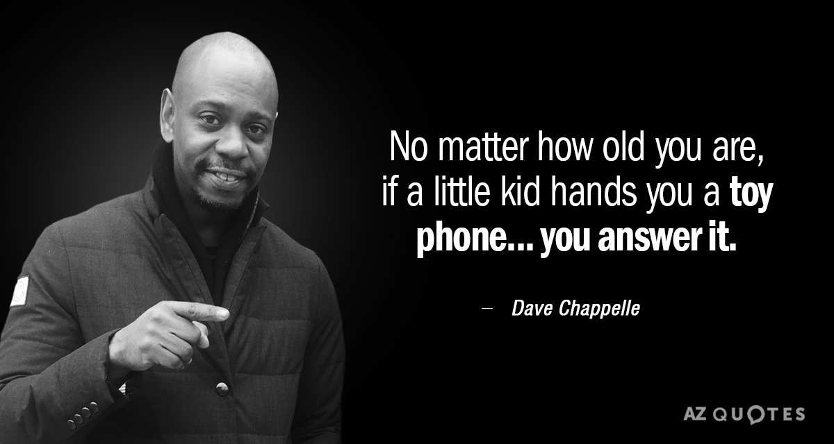 Dave Chappelle quote: No matter how old you are, if a little kid hands you a...