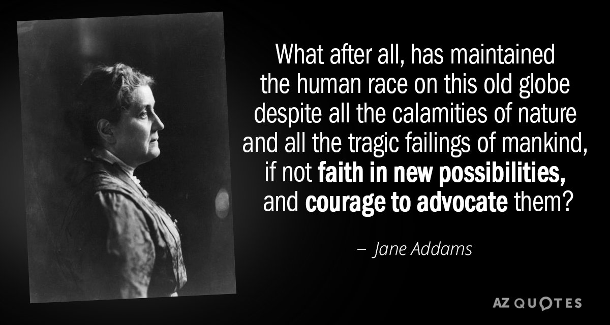 Jane Addams quote: What after all, has maintained the human race on this old globe despite...