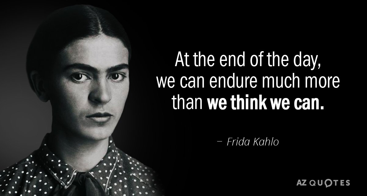 Frida Kahlo quote: At the end of the day, we can endure much more than we...