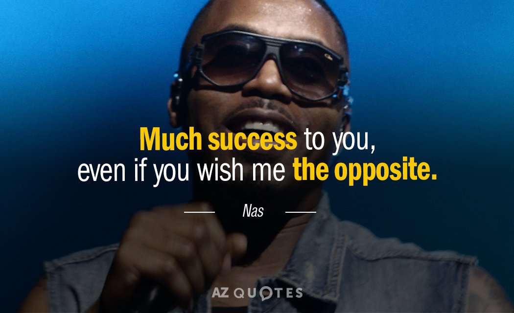 Nas quote: Much success to you, even if you wish me the opposite.