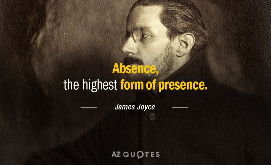 James Joyce quote: Absence, the highest form of presence.