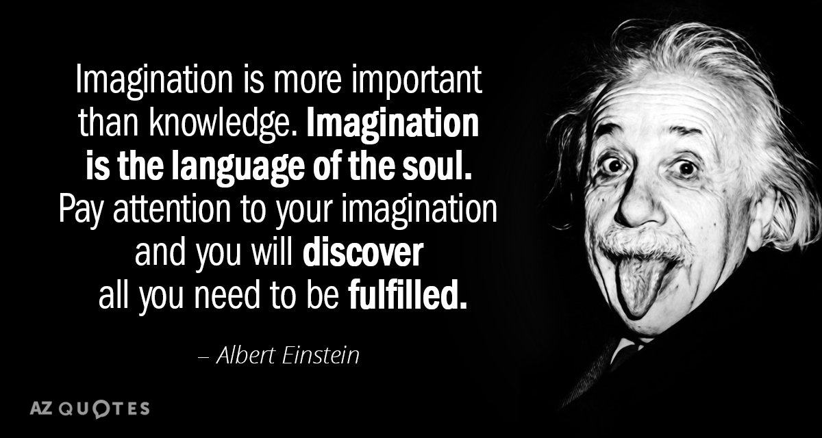 Albert Einstein quote: Imagination is more important than knowledge. Imagination is the language of the soul...