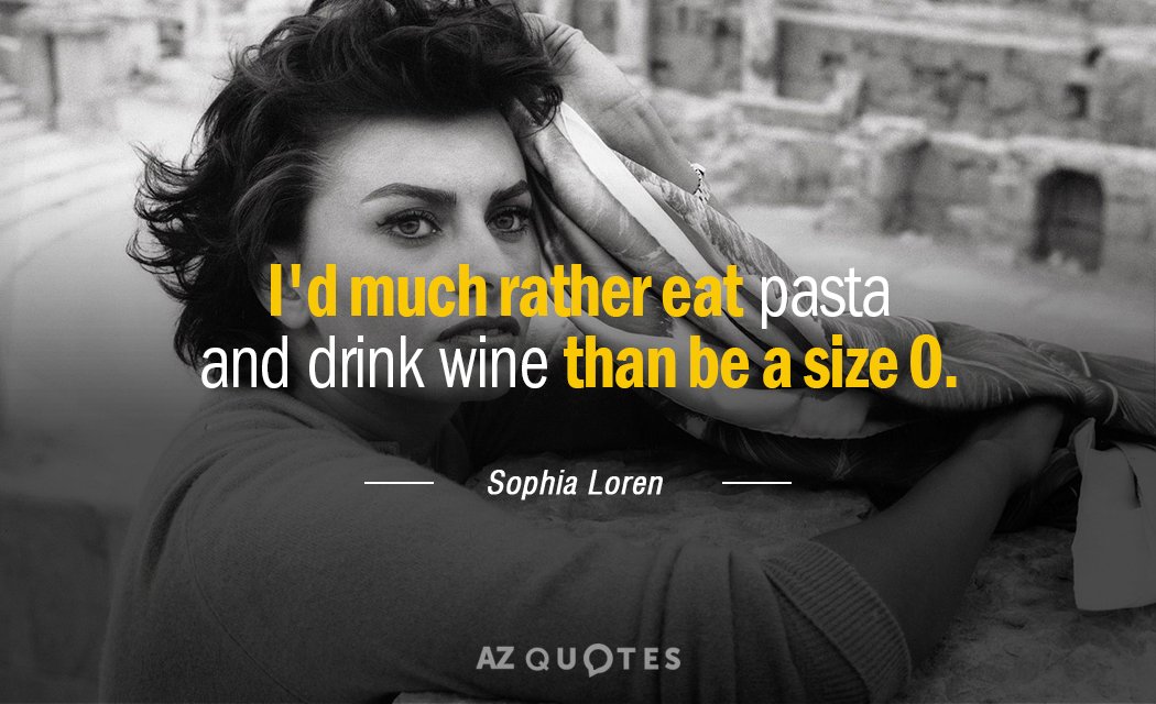 Sophia Loren quote: I'd much rather eat pasta and drink wine than be a size 0.