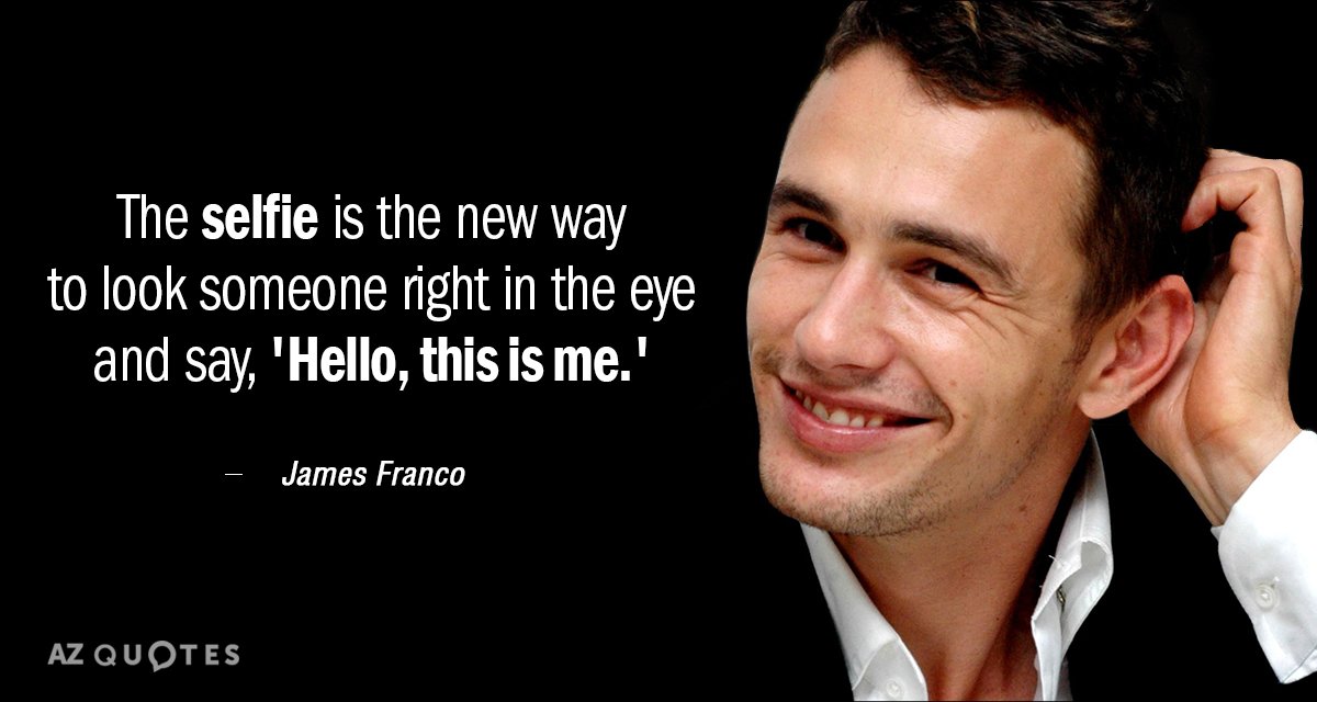 James Franco quote: The selfie is the new way to look someone right in the eye...
