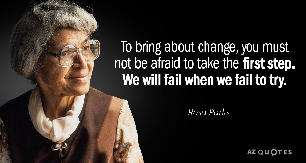 Rosa Parks quote: To bring about change, you must not be afraid to take the first...