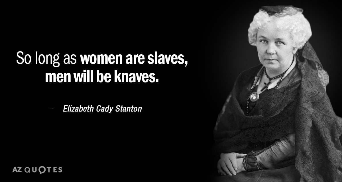 Elizabeth Cady Stanton quote: So long as women are slaves, men will be knaves.