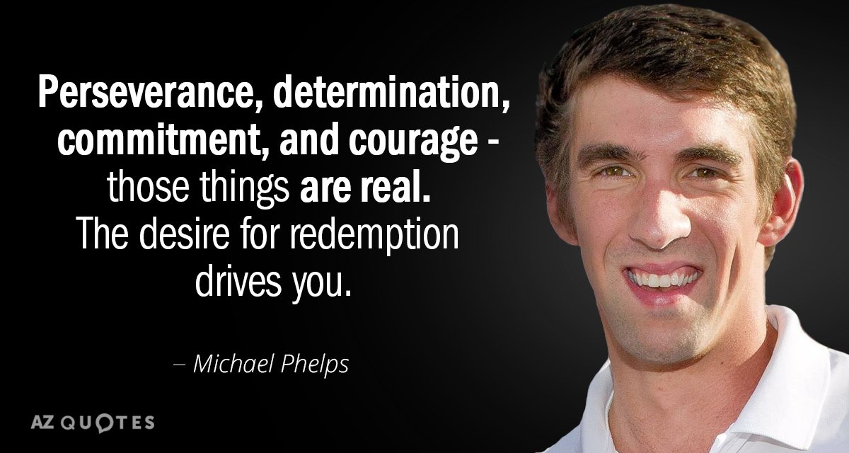 Michael Phelps quote: Perseverance, determination, commitment, and courage-those things are real. The desire for redemption drives...