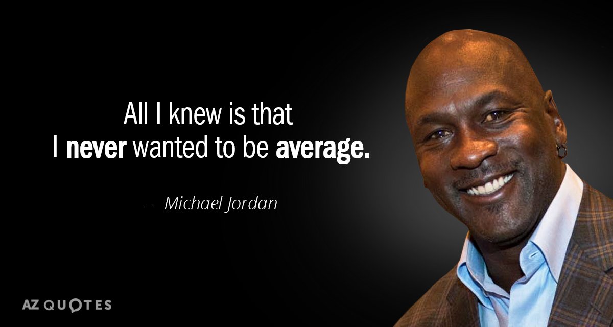 Michael Jordan quote: All I knew is that I NEVER wanted to be AVERAGE.