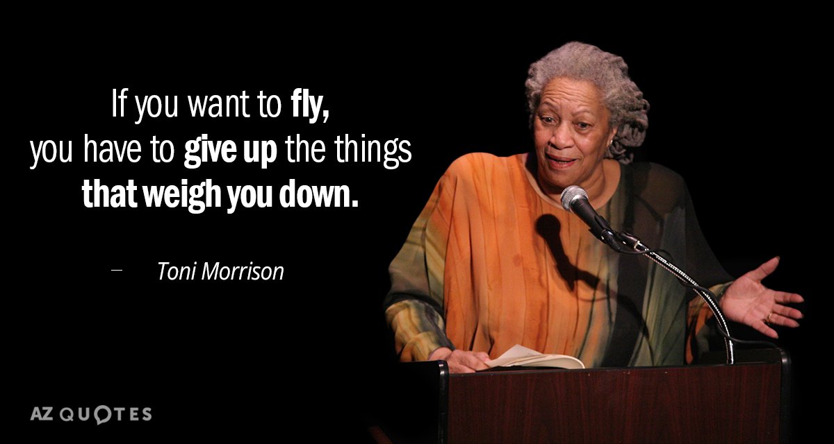 Toni Morrison quote: If you want to fly, you have to give up the things that...