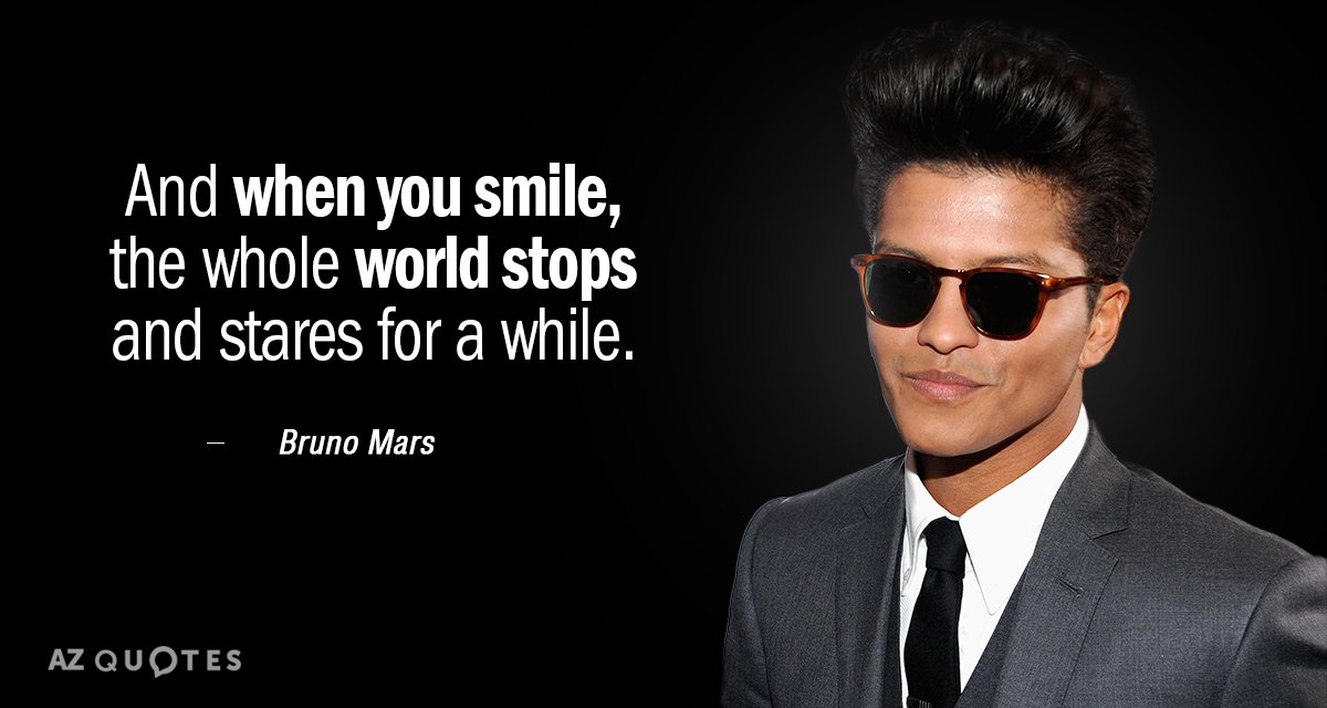 Bruno Mars quote: And when you smile, the whole world stops and stares for a while