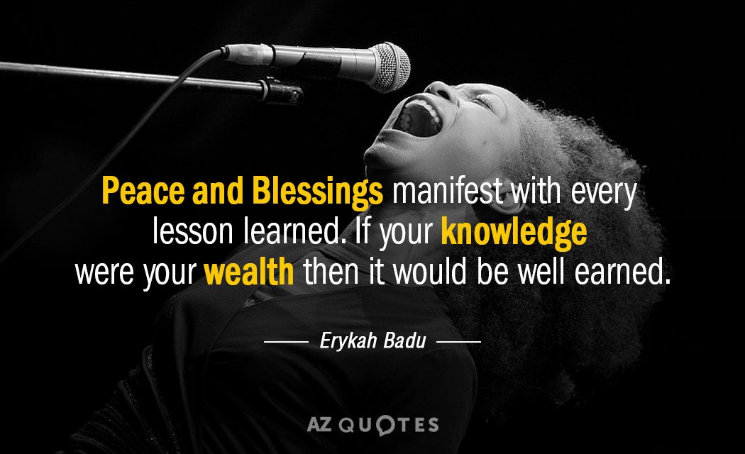Erykah Badu quote: Peace and Blessings manifest with every lesson learned. If your knowledge were your...