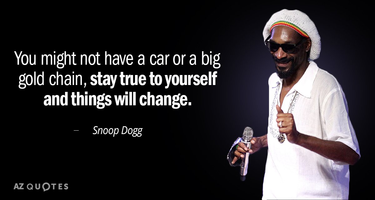 Snoop Dogg quote: You might not have a car or a big gold chain, stay true...