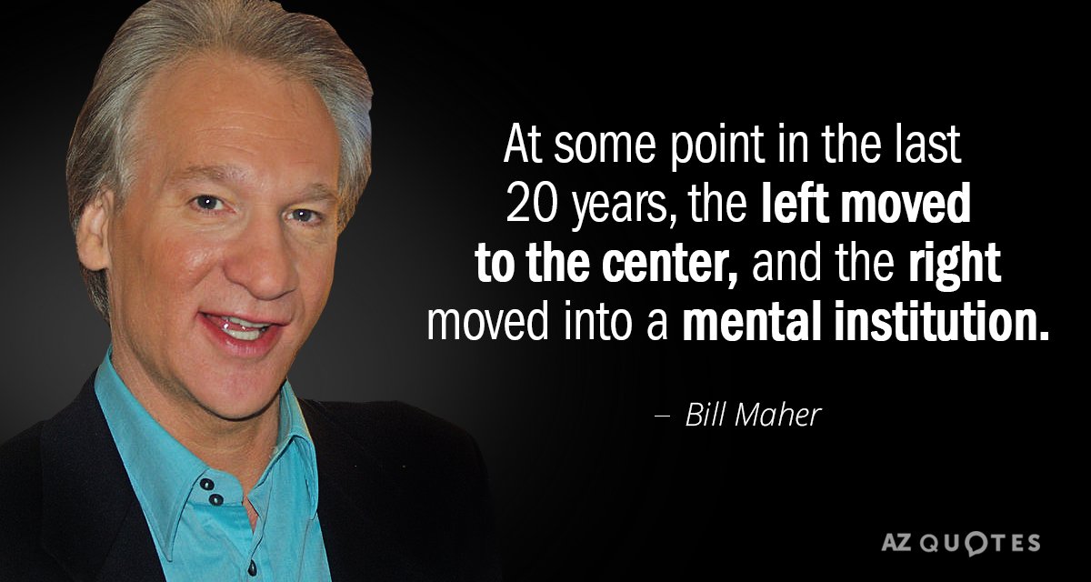 Bill Maher quote: At some point in the last 20 years, the left moved to the...