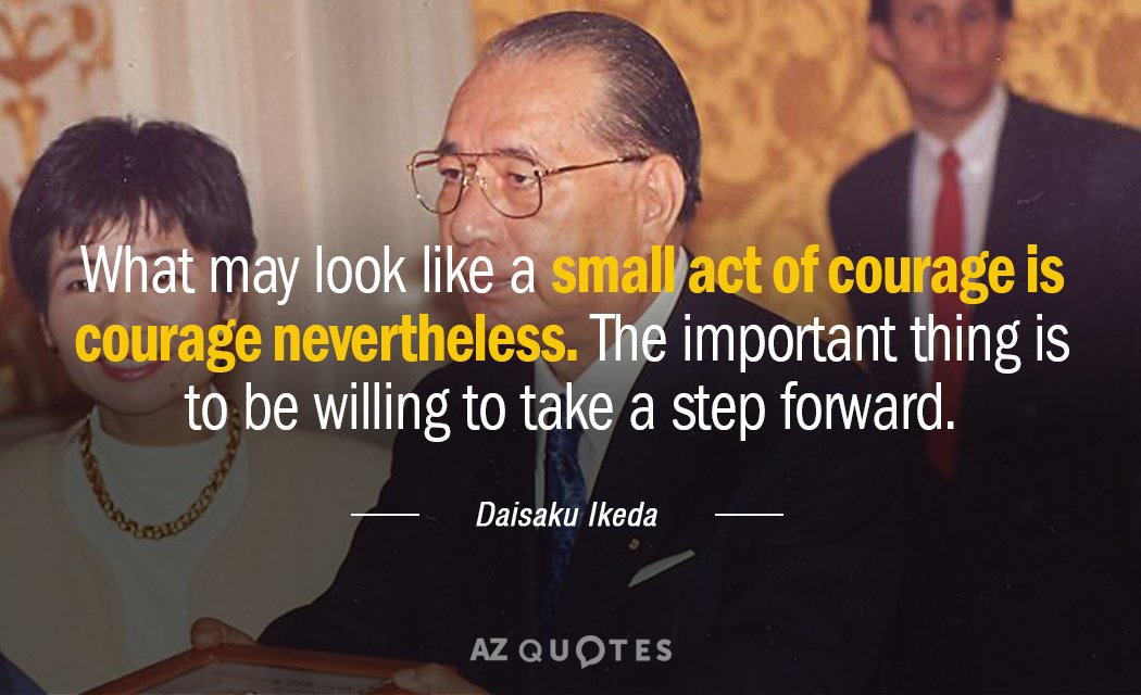 Daisaku Ikeda quote: What may look like a small act of courage is courage nevertheless. The...