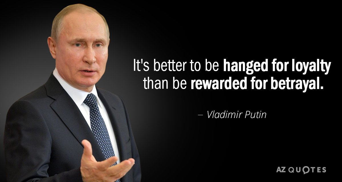 Vladimir Putin quote: It's better to be hanged for loyalty than be rewarded for betrayal.
