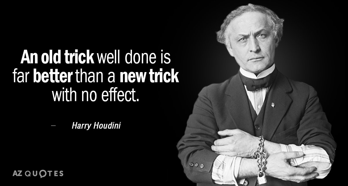 Harry Houdini quote: An old trick well done is far better than a new trick with...