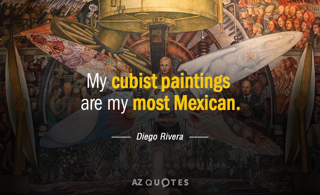 Diego Rivera quote: My cubist paintings are my most Mexican.