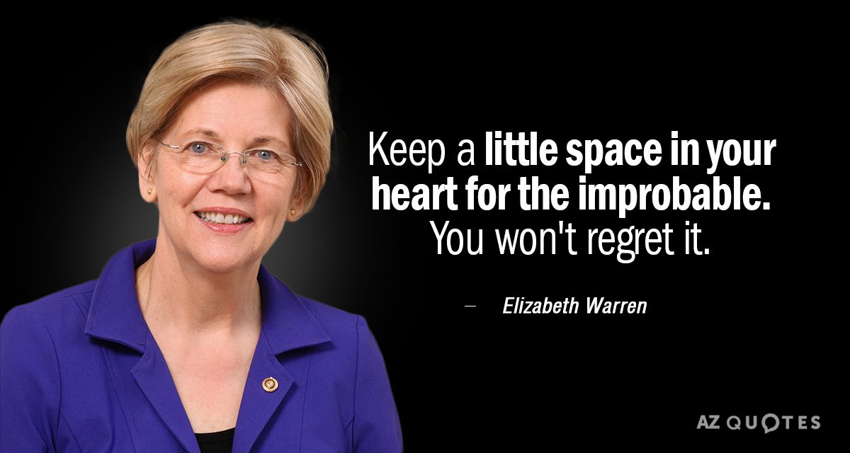 Elizabeth Warren quote: Keep a little space in your heart for the improbable. You won't regret...