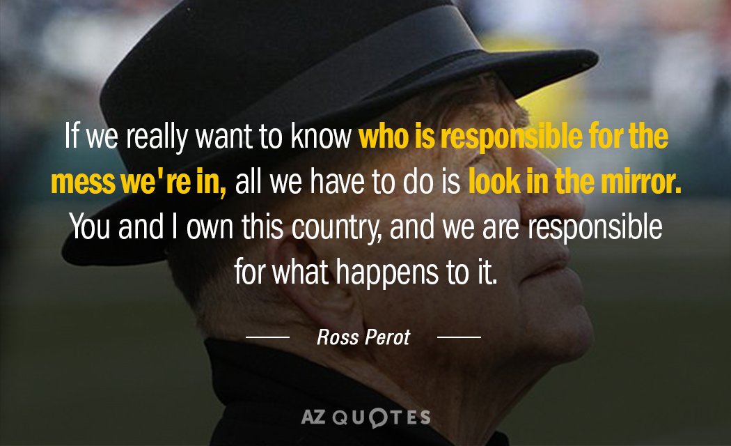 Ross Perot quote: If we really want to know who is responsible for the mess we're...