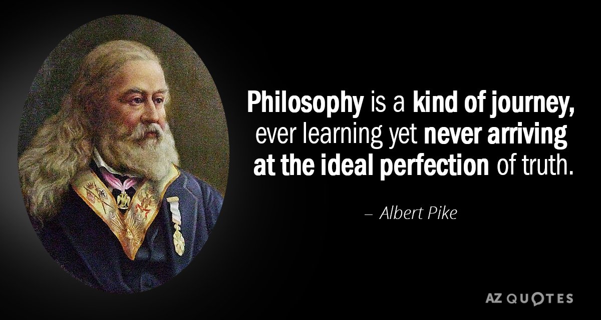 Albert Pike quote: Philosophy is a kind of journey, ever learning yet never arriving at the...