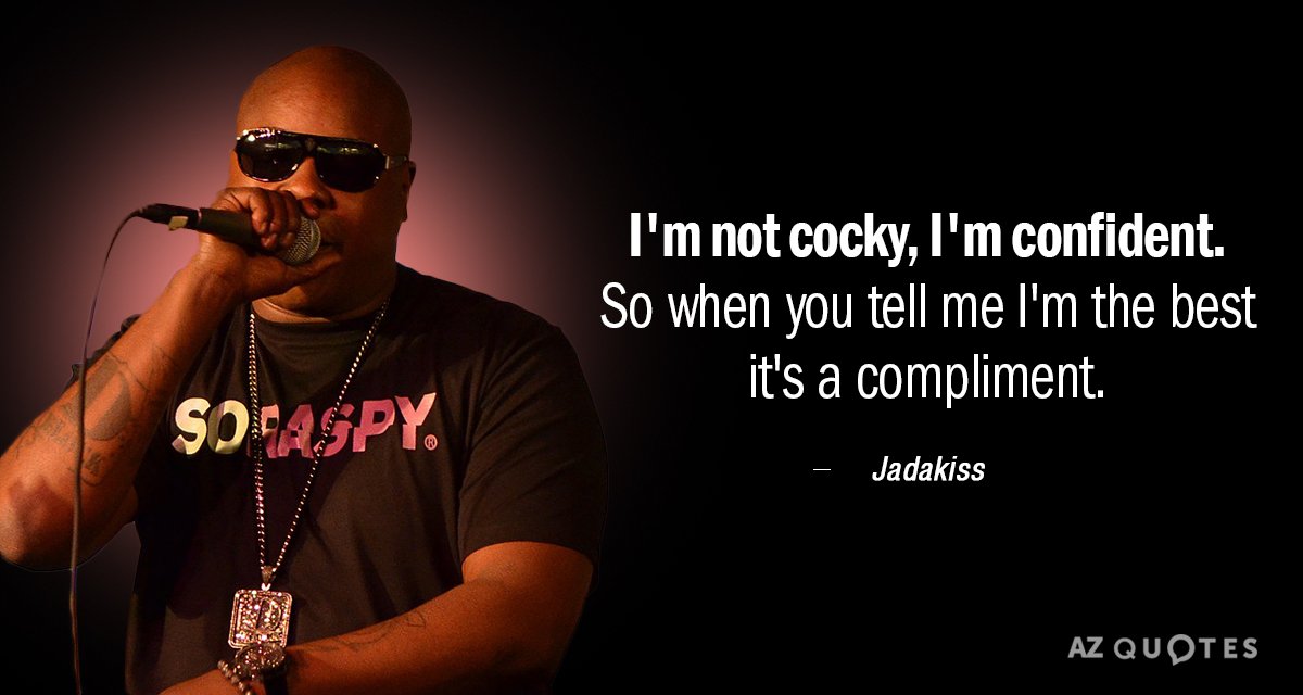 Jadakiss quote: I'm not cocky, I'm confident. So when you tell me I'm the best it's...