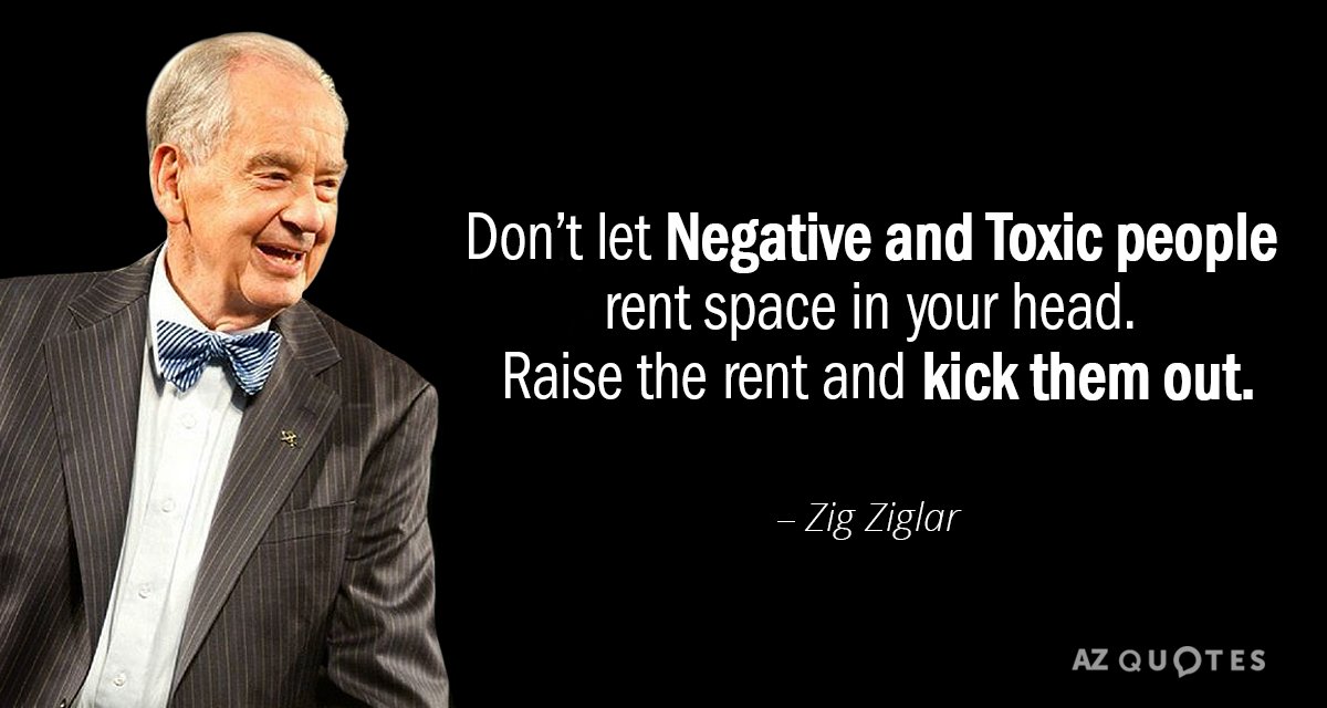 Zig Ziglar quote: Don’t let Negative and Toxic people rent space in your head. 
 Raise...