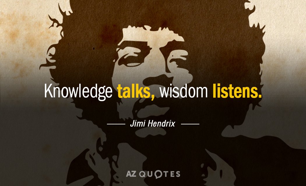 Jimi Hendrix quote: Knowledge talks, wisdom listens.