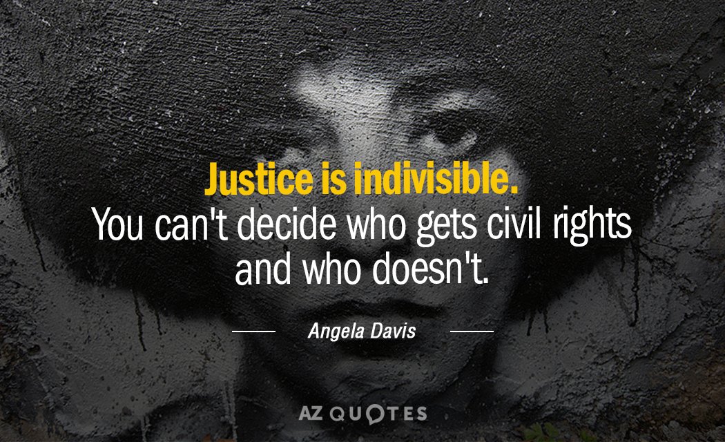 Angela Davis quote: Justice is indivisible. You can't decide who gets civil rights and who doesn't.