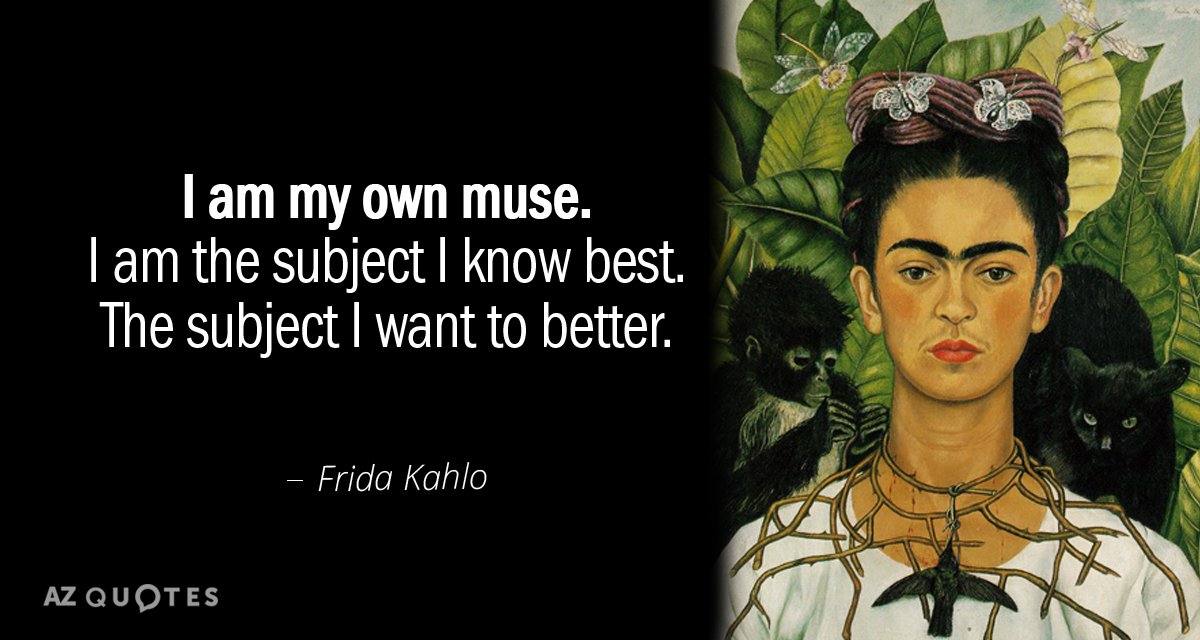 Frida Kahlo quote: I am my own muse. I am the subject I know best. The...