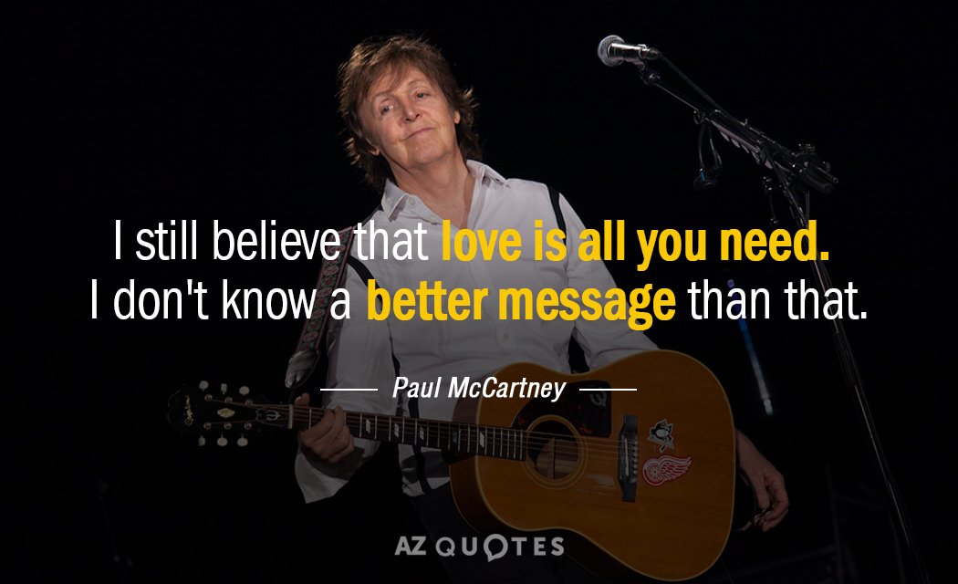 Paul McCartney quote: I still believe that love is all you need. I don't know a...
