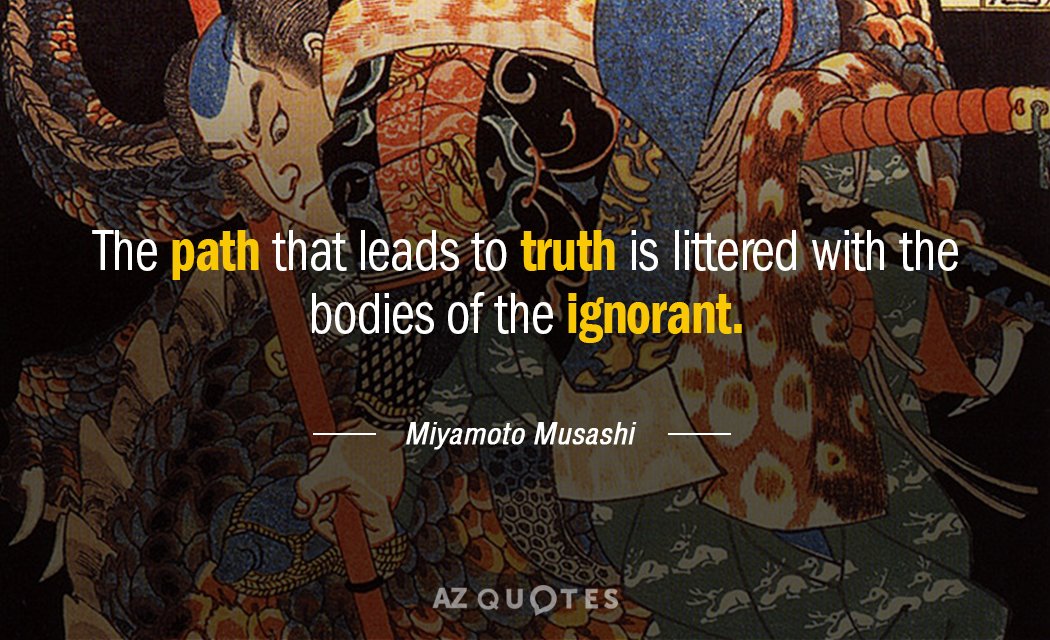 Miyamoto Musashi quote: The path that leads to truth is littered with the bodies of the...