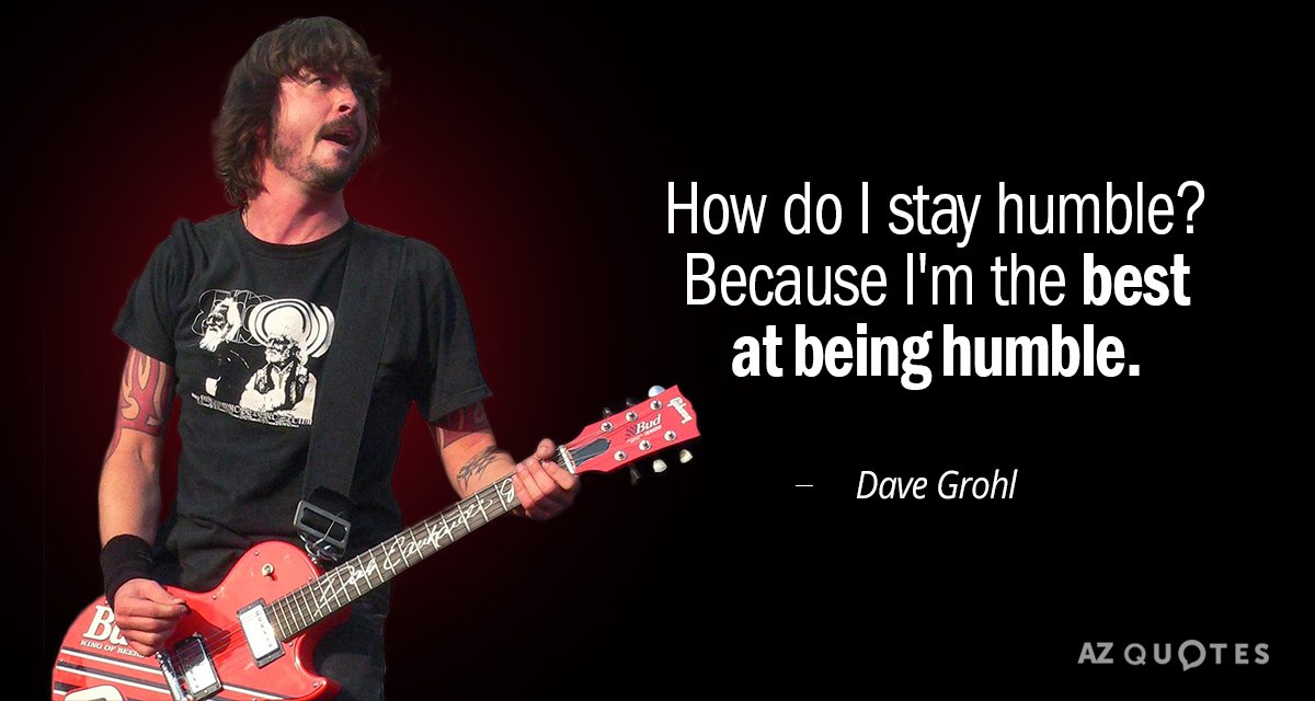 Dave Grohl quote: How do I stay humble? Because I'm the best at being humble.